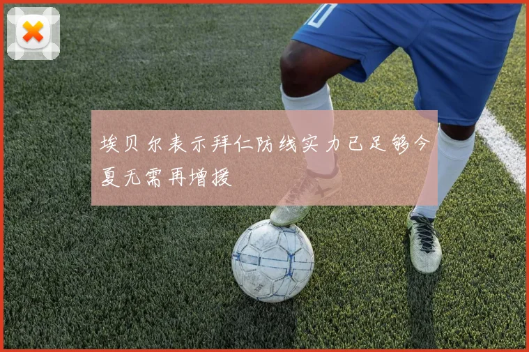 埃贝尔表示拜仁防线实力已足够今夏无需再增援